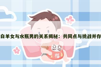白羊女与水瓶男的关系揭秘：共同点与挑战并存