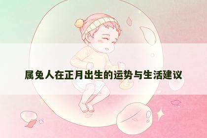 属兔人在正月出生的运势与生活建议