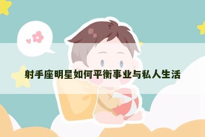 射手座明星如何平衡事业与私人生活