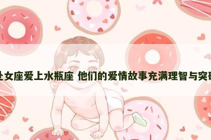 处女座爱上水瓶座 他们的爱情故事充满理智与突破