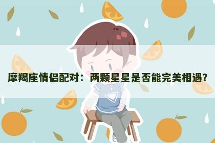 摩羯座情侣配对：两颗星星是否能完美相遇？