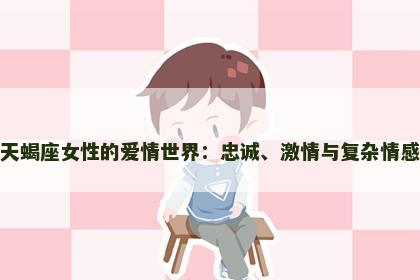 天蝎座女性的爱情世界：忠诚、激情与复杂情感