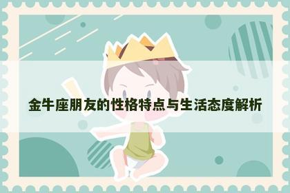 金牛座朋友的性格特点与生活态度解析