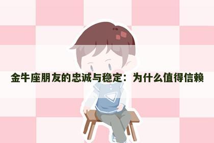 金牛座朋友的忠诚与稳定：为什么值得信赖