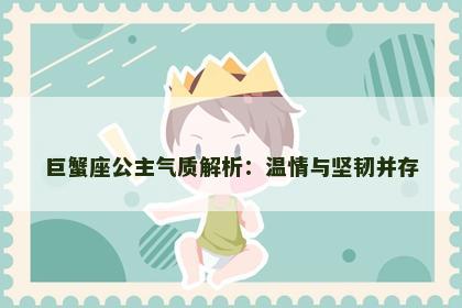 巨蟹座公主气质解析：温情与坚韧并存