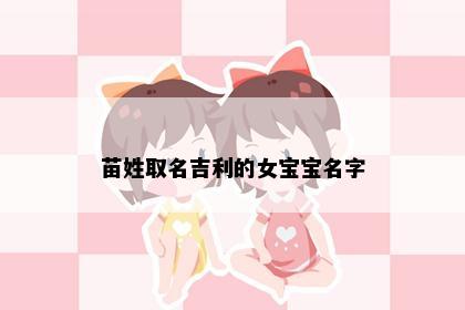 苗姓取名吉利的女宝宝名字