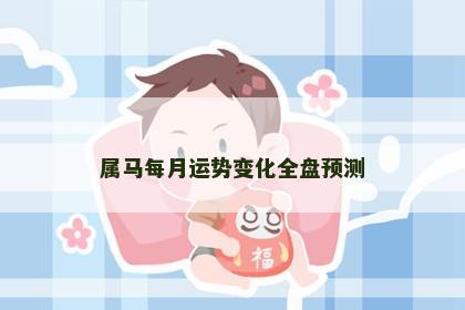 属马每月运势变化全盘预测