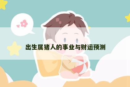 出生属猪人的事业与财运预测
