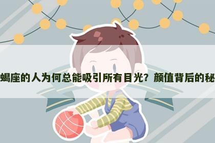 天蝎座的人为何总能吸引所有目光？颜值背后的秘密