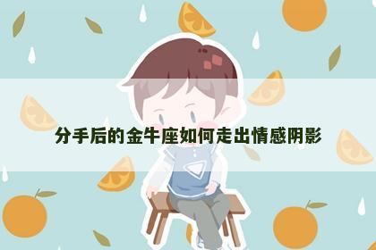 分手后的金牛座如何走出情感阴影