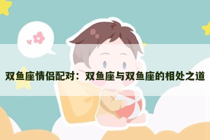 双鱼座情侣配对：双鱼座与双鱼座的相处之道