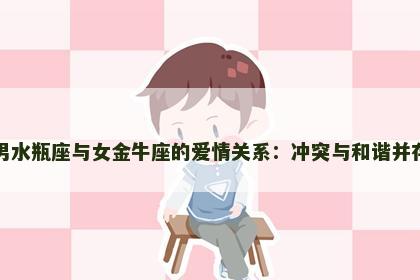 男水瓶座与女金牛座的爱情关系：冲突与和谐并存