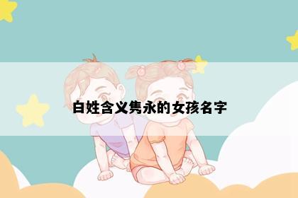 白姓含义隽永的女孩名字