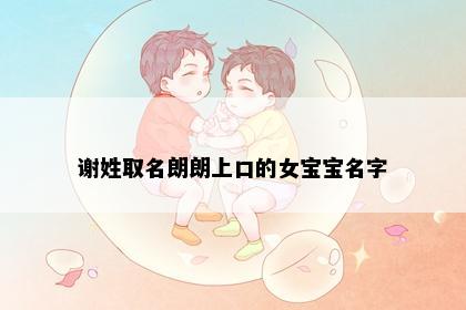 谢姓取名朗朗上口的女宝宝名字