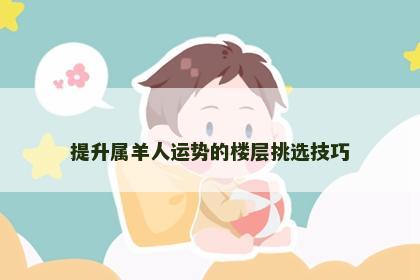 提升属羊人运势的楼层挑选技巧
