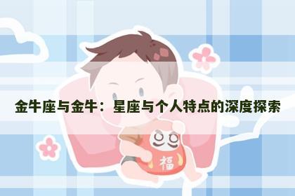 金牛座与金牛：星座与个人特点的深度探索