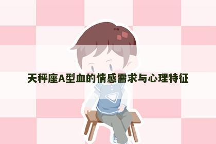 天秤座A型血的情感需求与心理特征