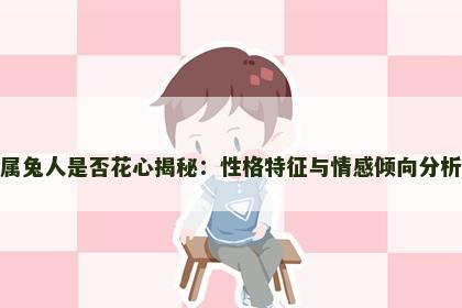 属兔人是否花心揭秘：性格特征与情感倾向分析