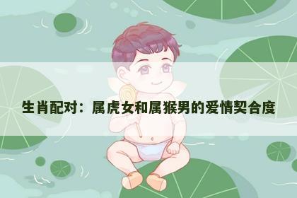 生肖配对：属虎女和属猴男的爱情契合度