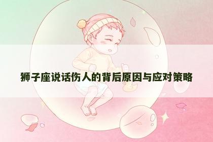 狮子座说话伤人的背后原因与应对策略