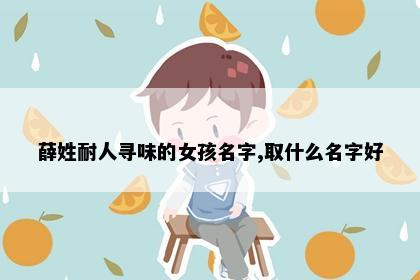 薛姓耐人寻味的女孩名字,取什么名字好