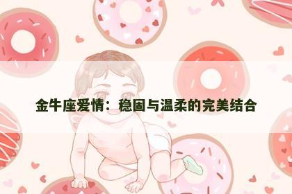 金牛座爱情：稳固与温柔的完美结合