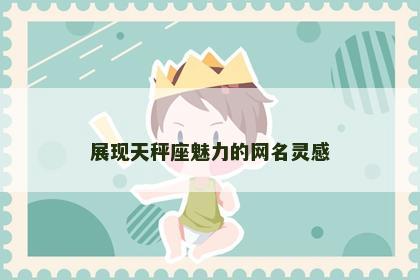 展现天秤座魅力的网名灵感