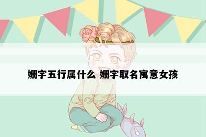 姗字五行属什么 姗字取名寓意女孩