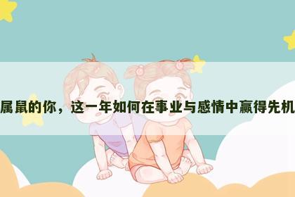 属鼠的你，这一年如何在事业与感情中赢得先机