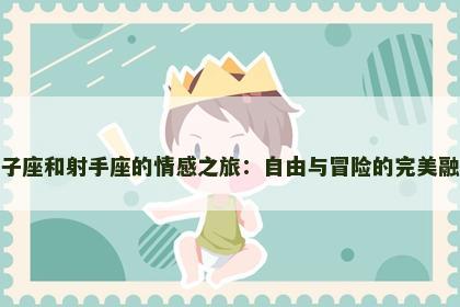 双子座和射手座的情感之旅：自由与冒险的完美融合