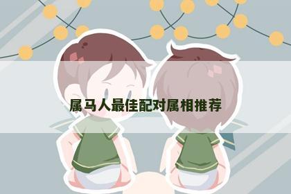 属马人最佳配对属相推荐