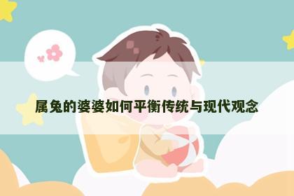 属兔的婆婆如何平衡传统与现代观念