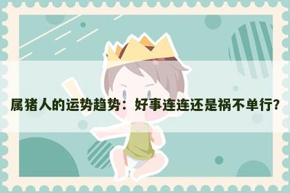 属猪人的运势趋势：好事连连还是祸不单行？