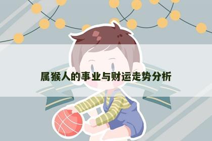 属猴人的事业与财运走势分析