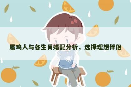 属鸡人与各生肖婚配分析，选择理想伴侣