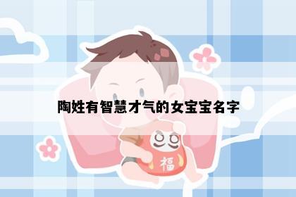 陶姓有智慧才气的女宝宝名字
