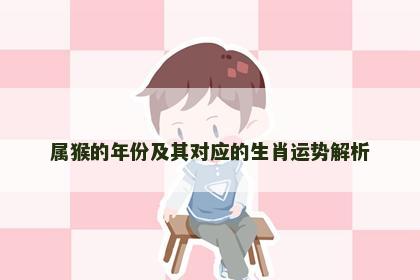属猴的年份及其对应的生肖运势解析