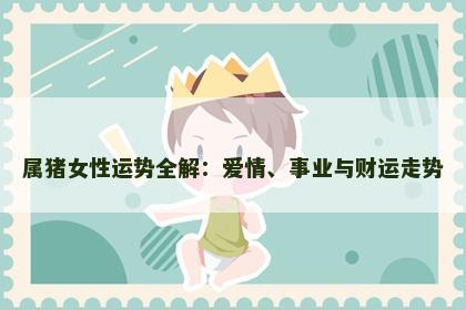 属猪女性运势全解：爱情、事业与财运走势
