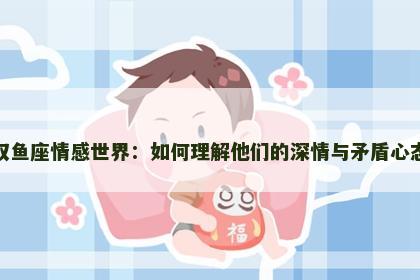 双鱼座情感世界：如何理解他们的深情与矛盾心态