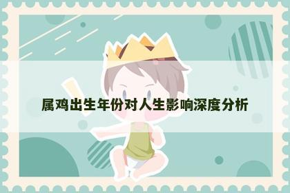 属鸡出生年份对人生影响深度分析