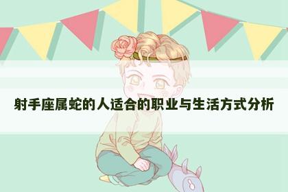 射手座属蛇的人适合的职业与生活方式分析