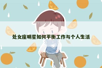 处女座明星如何平衡工作与个人生活