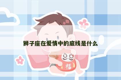 狮子座在爱情中的底线是什么