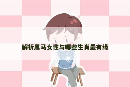解析属马女性与哪些生肖最有缘