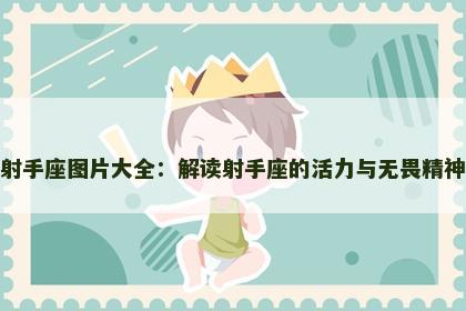 射手座图片大全：解读射手座的活力与无畏精神