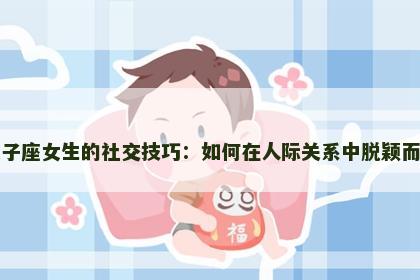 双子座女生的社交技巧：如何在人际关系中脱颖而出