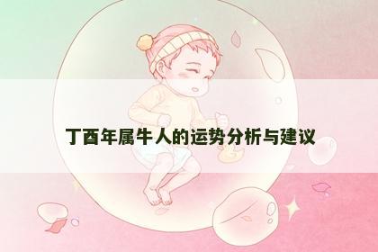丁酉年属牛人的运势分析与建议