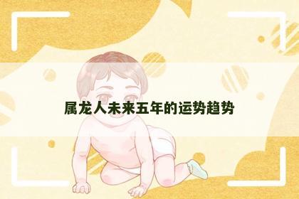 属龙人未来五年的运势趋势