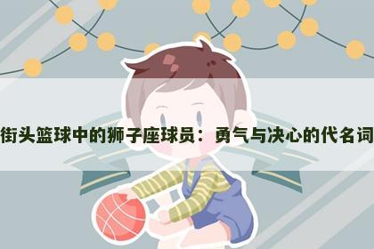 街头篮球中的狮子座球员：勇气与决心的代名词