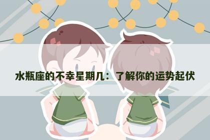 水瓶座的不幸星期几：了解你的运势起伏